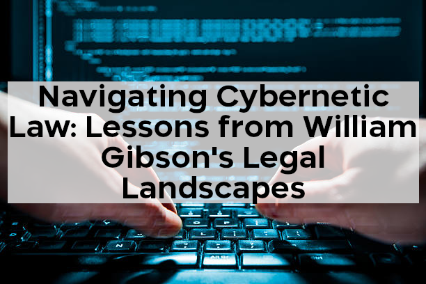 Read more about the article Navigating Cybernetic Law: Lessons from William Gibson’s Legal Landscapes