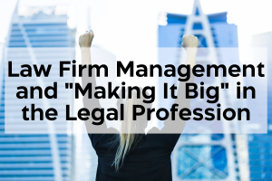 Read more about the article Law Firm Management and “Making It Big” in the Legal Profession
