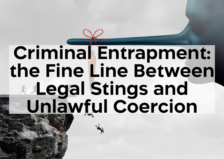 Read more about the article Criminal Entrapment: the Fine Line Between Legal Stings and Unlawful Coercion